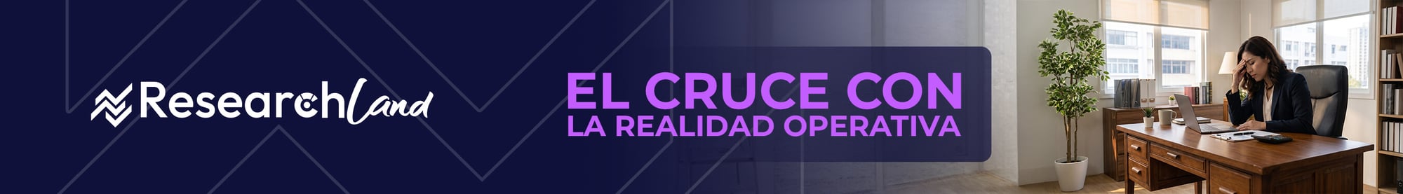 Banner de ResearchLand con texto “El cruce con la realidad operativa” y persona trabajando en escritorio. Banner de ResearchLand con texto “El cruce con la realidad operativa” y persona trabajando en escritorio.